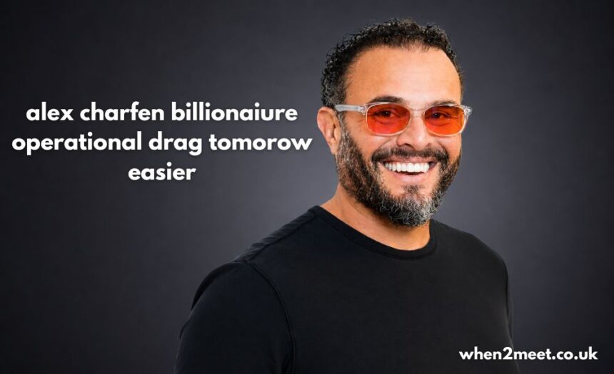 alex charfen billionaiure operational drag tomorow easier